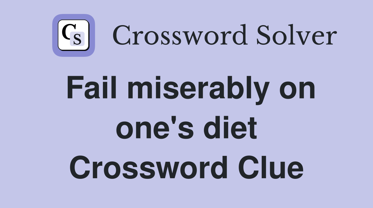 Fail miserably on one's diet Crossword Clue