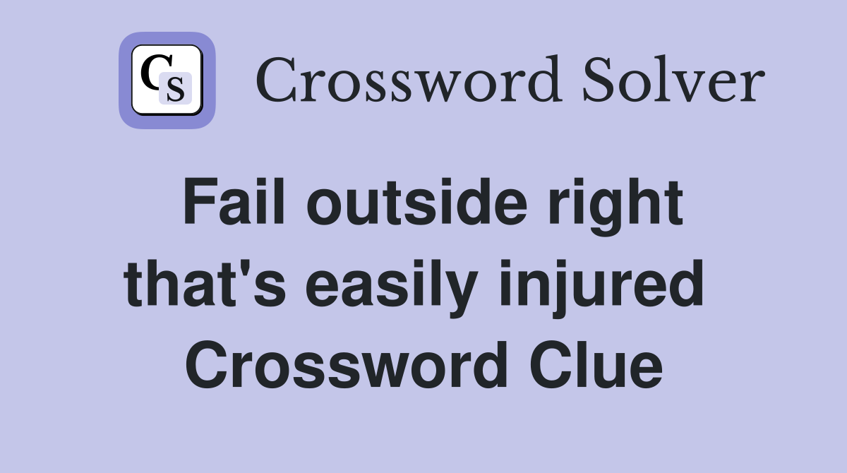 Fail outside right that's easily injured  Crossword Clue