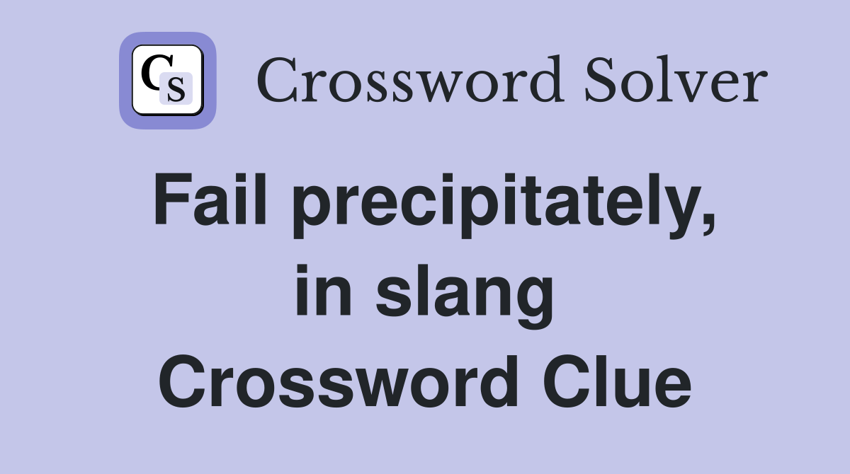 Fail precipitately, in slang Crossword Clue