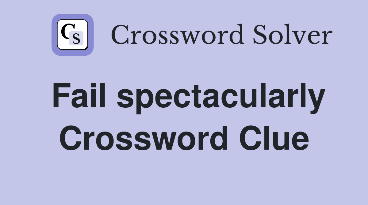 Fail spectacularly Crossword Clue