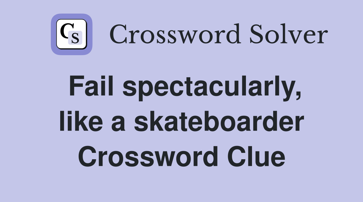 Fail spectacularly, like a skateboarder Crossword Clue