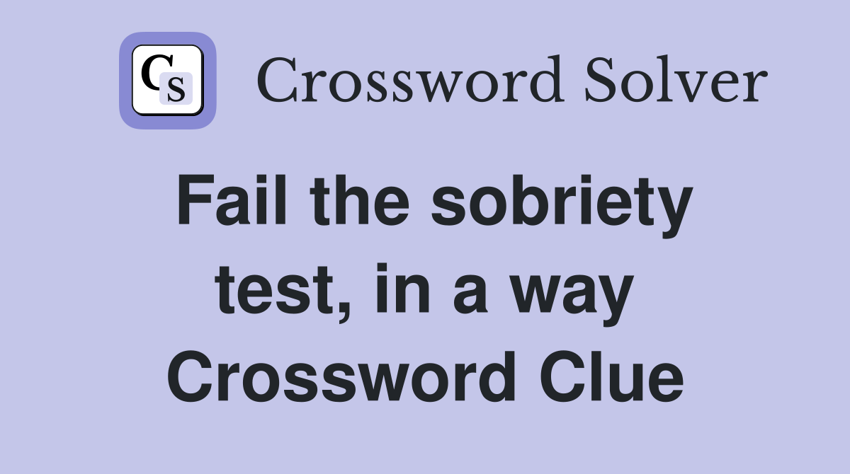 Fail the sobriety test, in a way Crossword Clue
