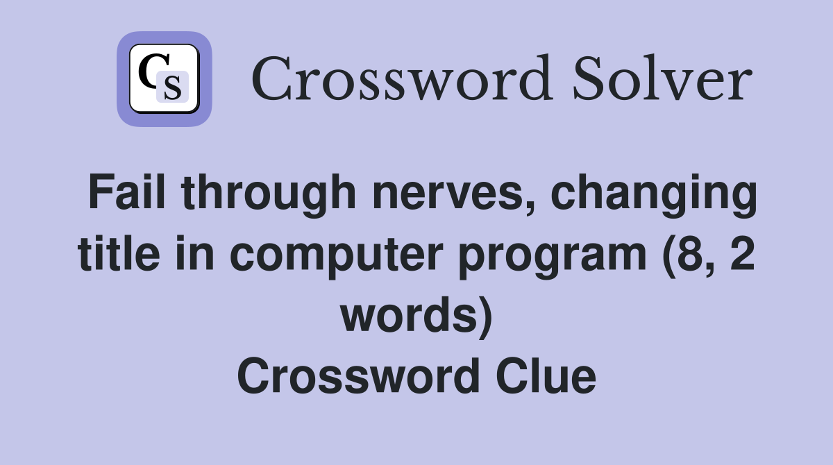 Fail through nerves, changing title in computer program (8, 2 words) Crossword Clue