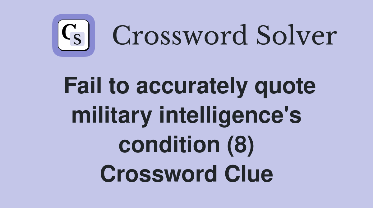 Fail to accurately quote military intelligence's condition (8) Crossword Clue