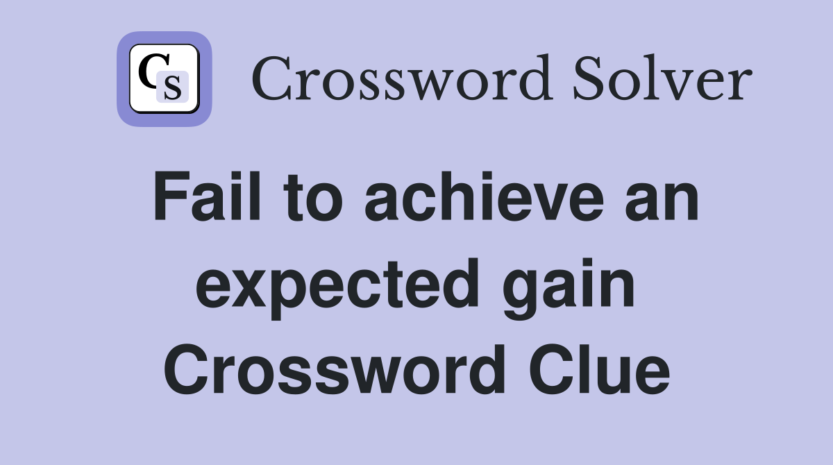 Fail to achieve an expected gain Crossword Clue