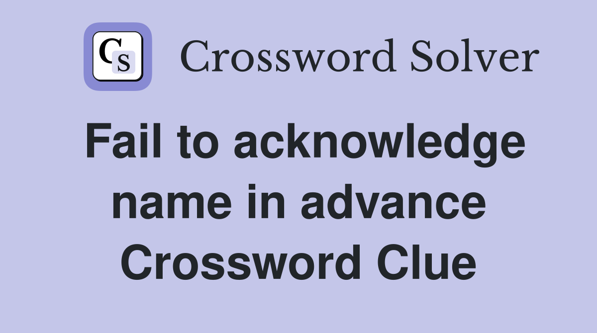 Fail to acknowledge name in advance Crossword Clue