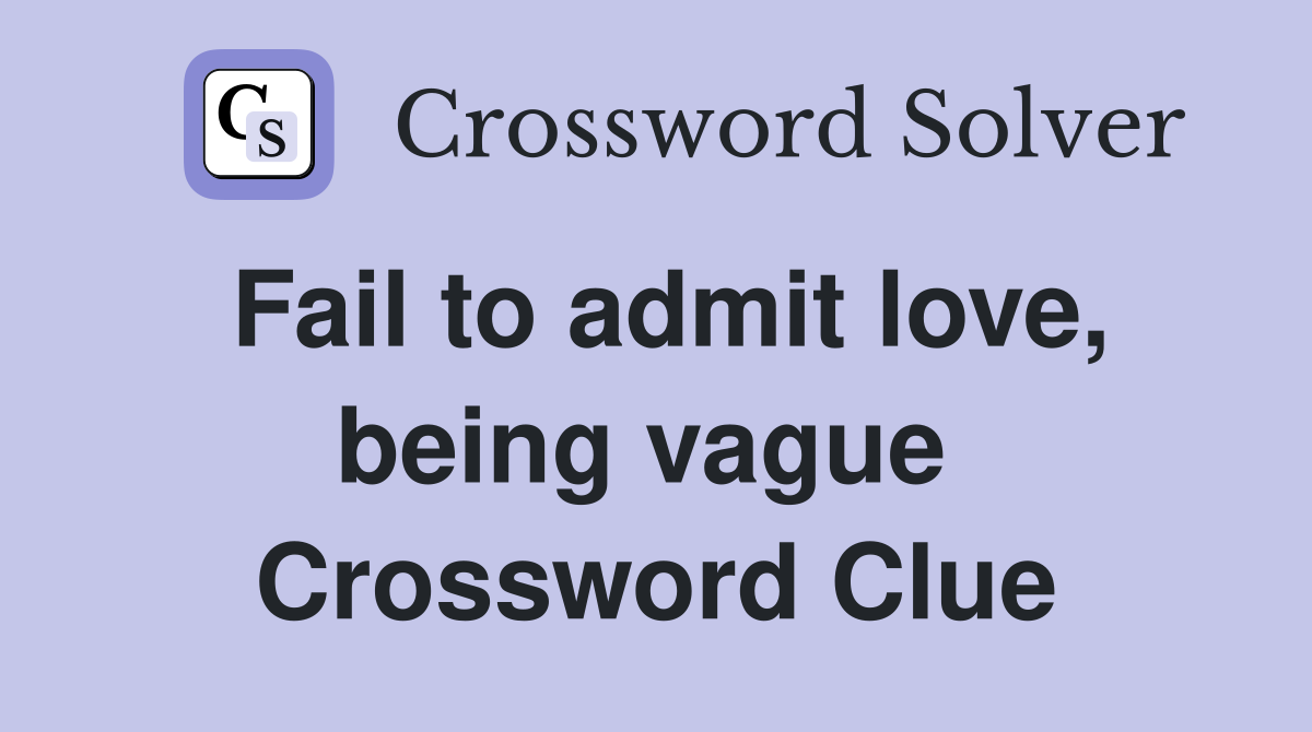 Fail to admit love, being vague  Crossword Clue