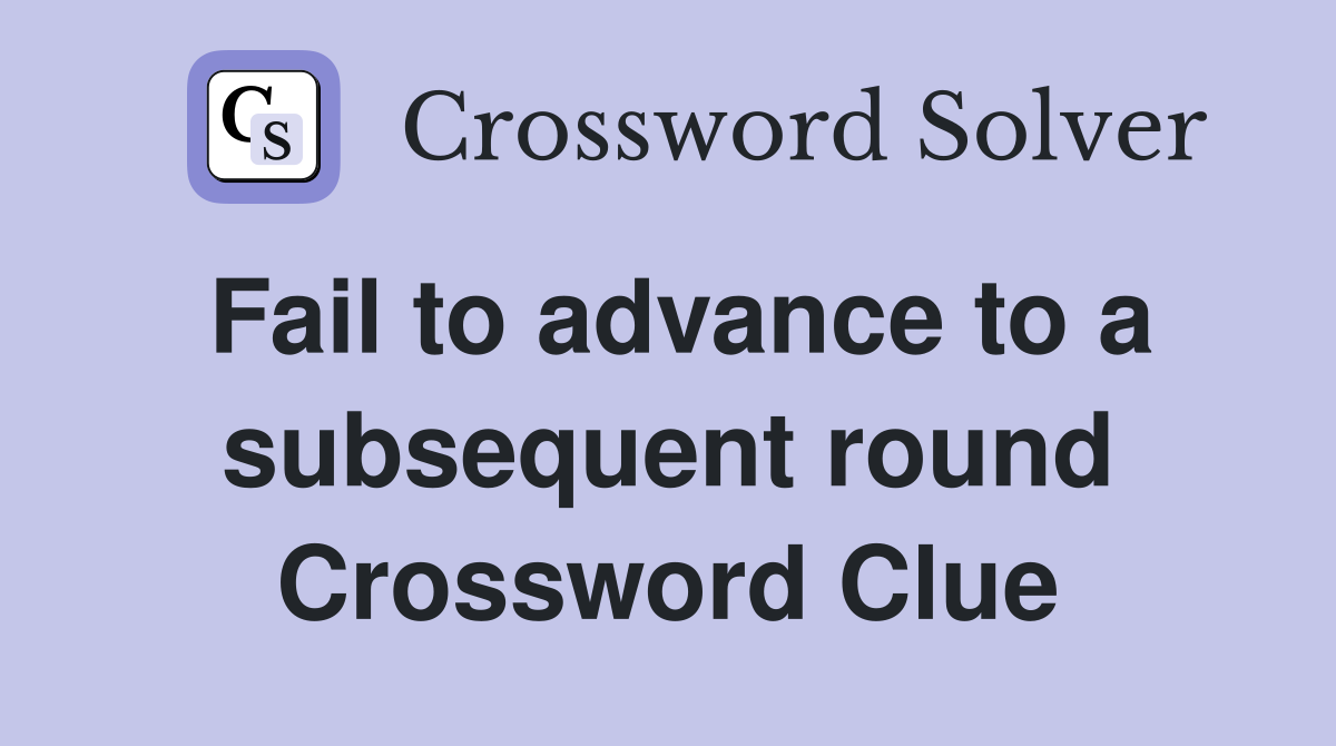 Fail to advance to a subsequent round Crossword Clue