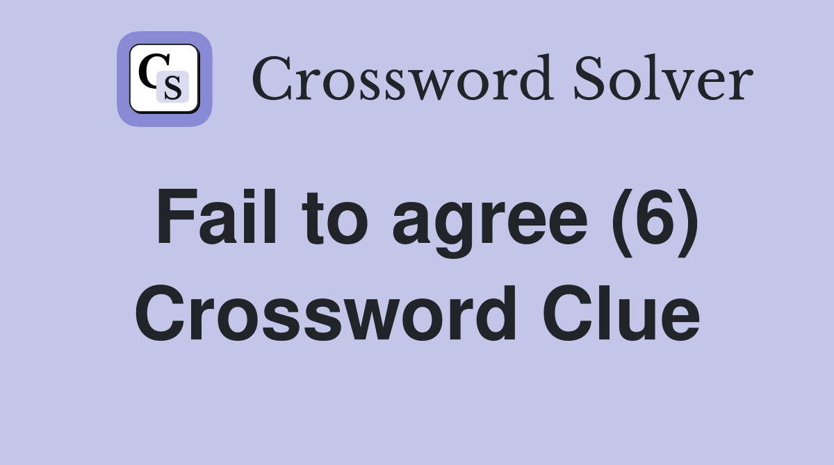 Fail to agree (6) Crossword Clue