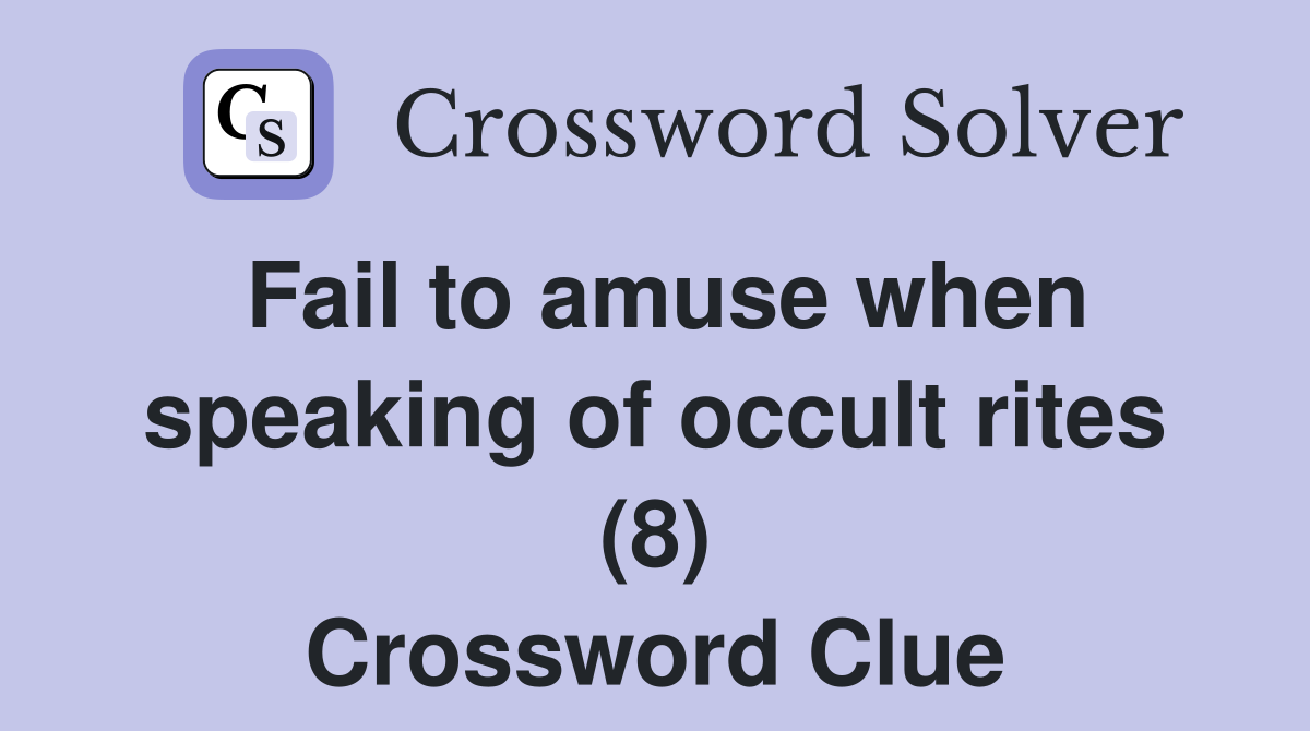 Fail to amuse when speaking of occult rites (8) Crossword Clue