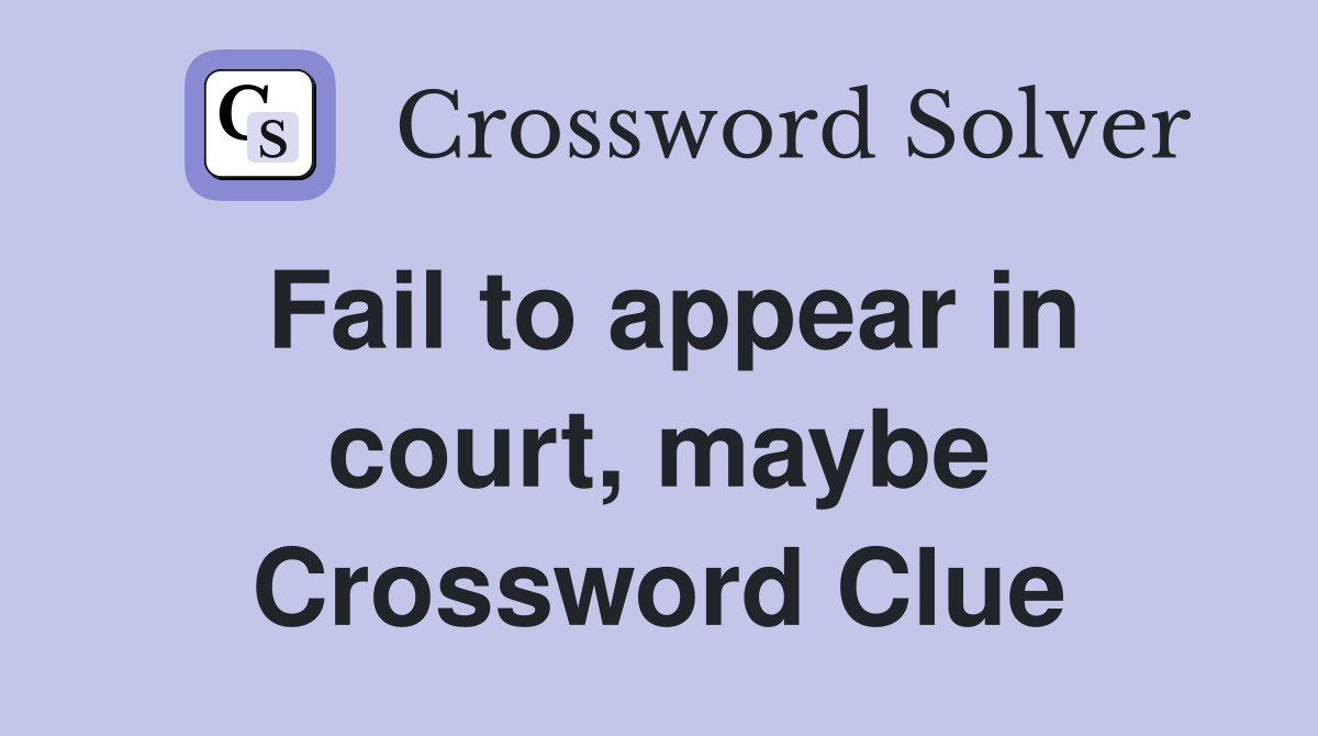 Fail to appear in court, maybe Crossword Clue