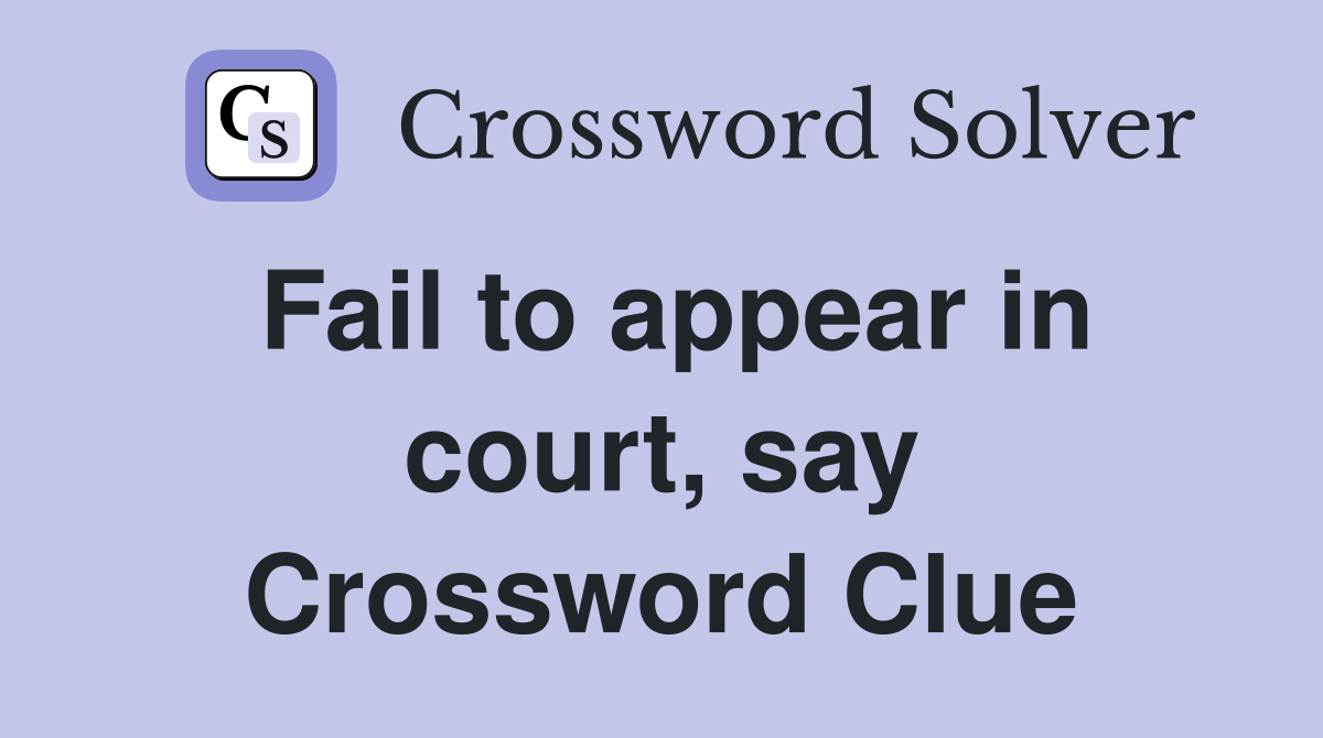 Fail to appear in court, say Crossword Clue