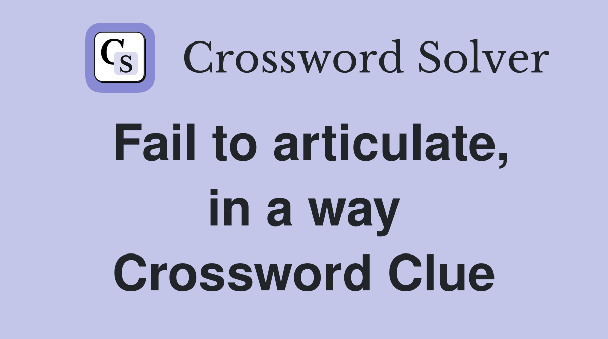 Fail to articulate, in a way Crossword Clue