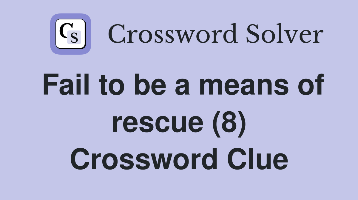 Fail to be a means of rescue (8) Crossword Clue