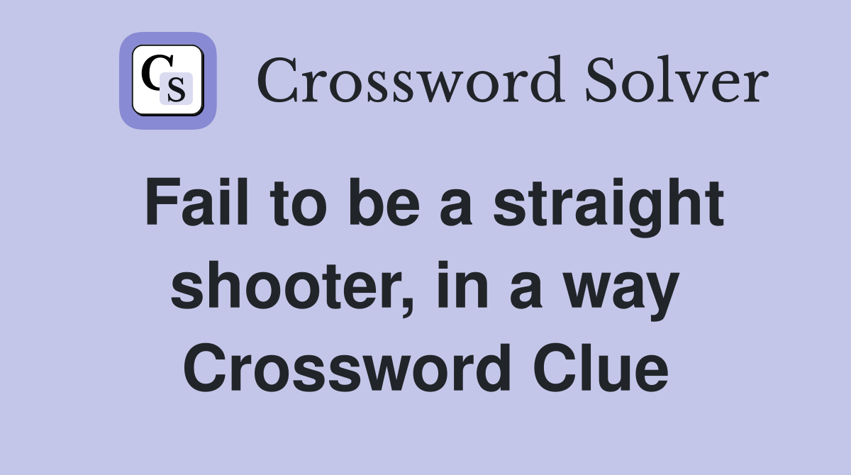 Fail to be a straight shooter, in a way Crossword Clue