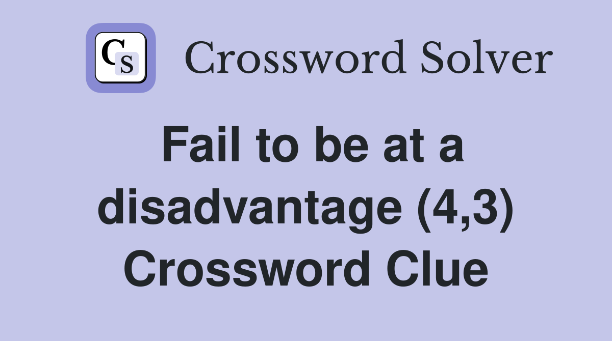 Fail to be at a disadvantage (4,3) Crossword Clue
