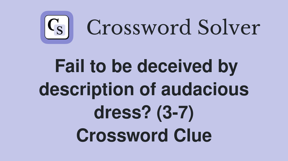 Fail to be deceived by description of audacious dress? (3-7) Crossword Clue