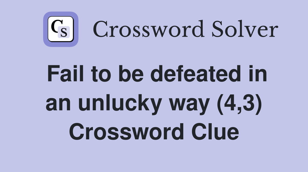 Fail to be defeated in an unlucky way (4,3) Crossword Clue