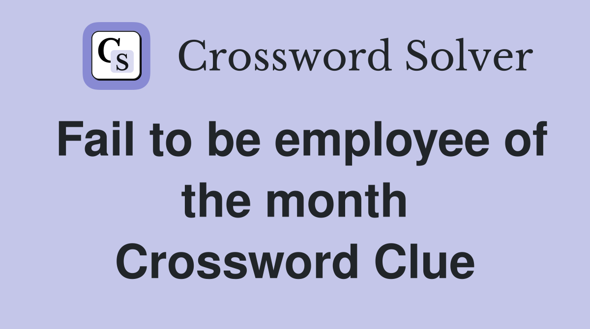 Fail to be employee of the month Crossword Clue