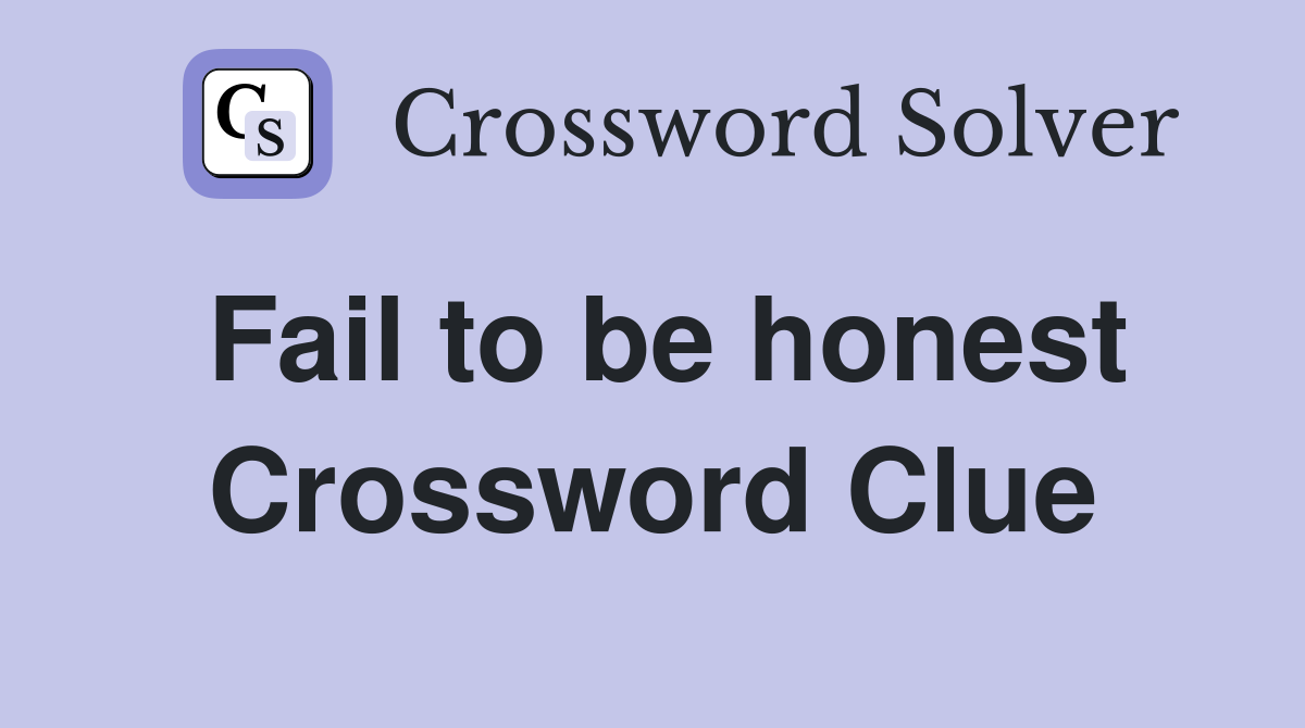 Fail to be honest Crossword Clue