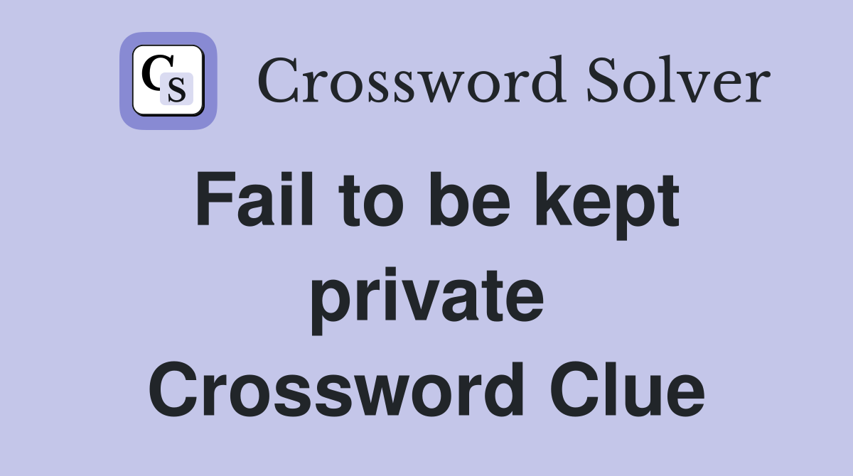 Fail to be kept private Crossword Clue