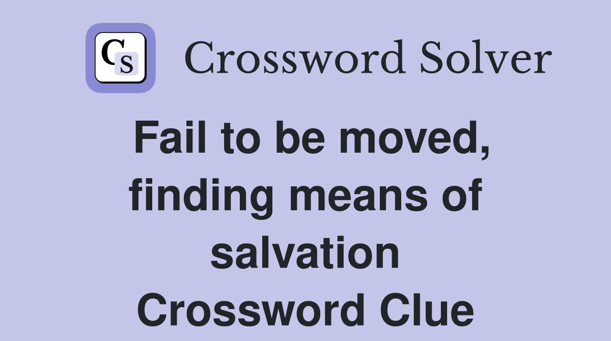 Fail to be moved, finding means of salvation Crossword Clue
