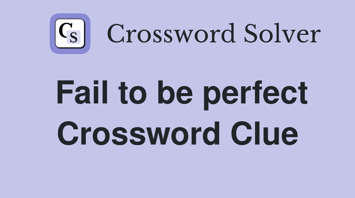 Fail to be perfect Crossword Clue
