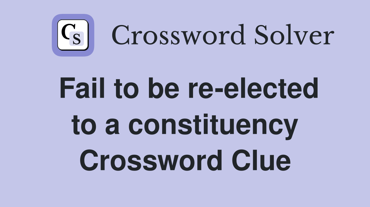 Fail to be re-elected to a constituency Crossword Clue