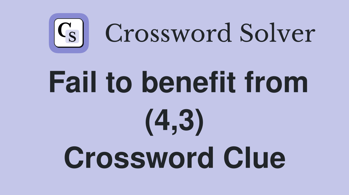 Fail to benefit from (4,3) Crossword Clue