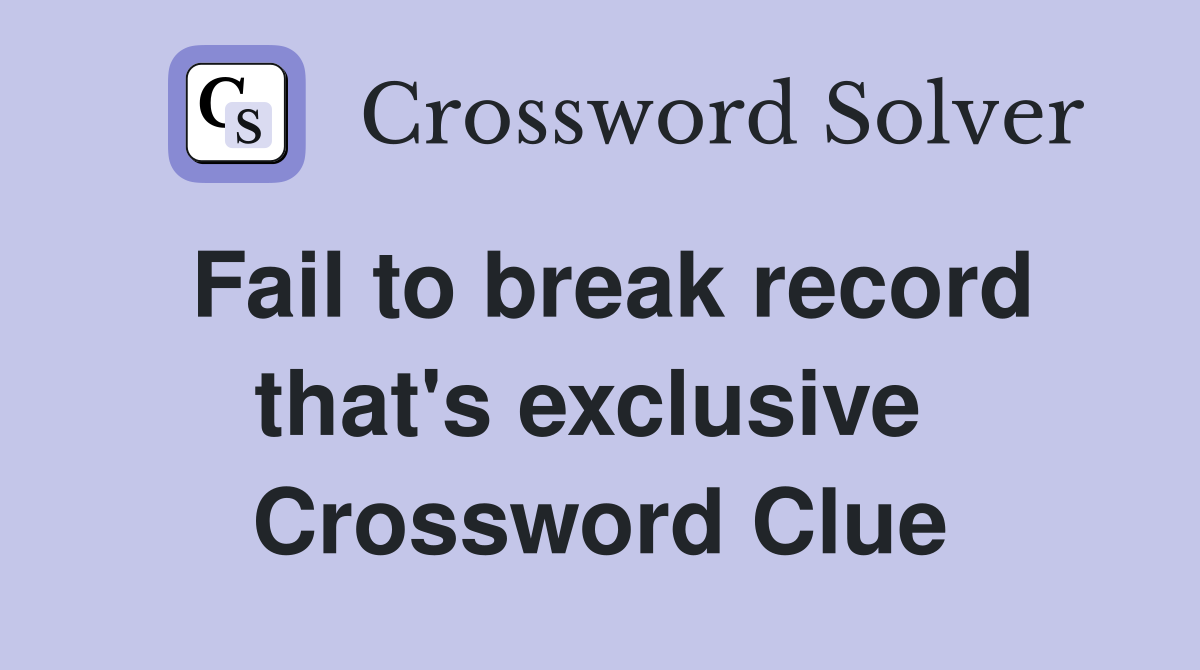 Fail to break record that's exclusive  Crossword Clue