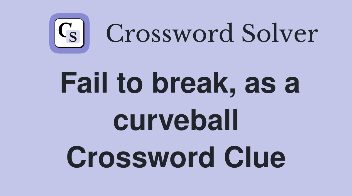Fail to break, as a curveball Crossword Clue