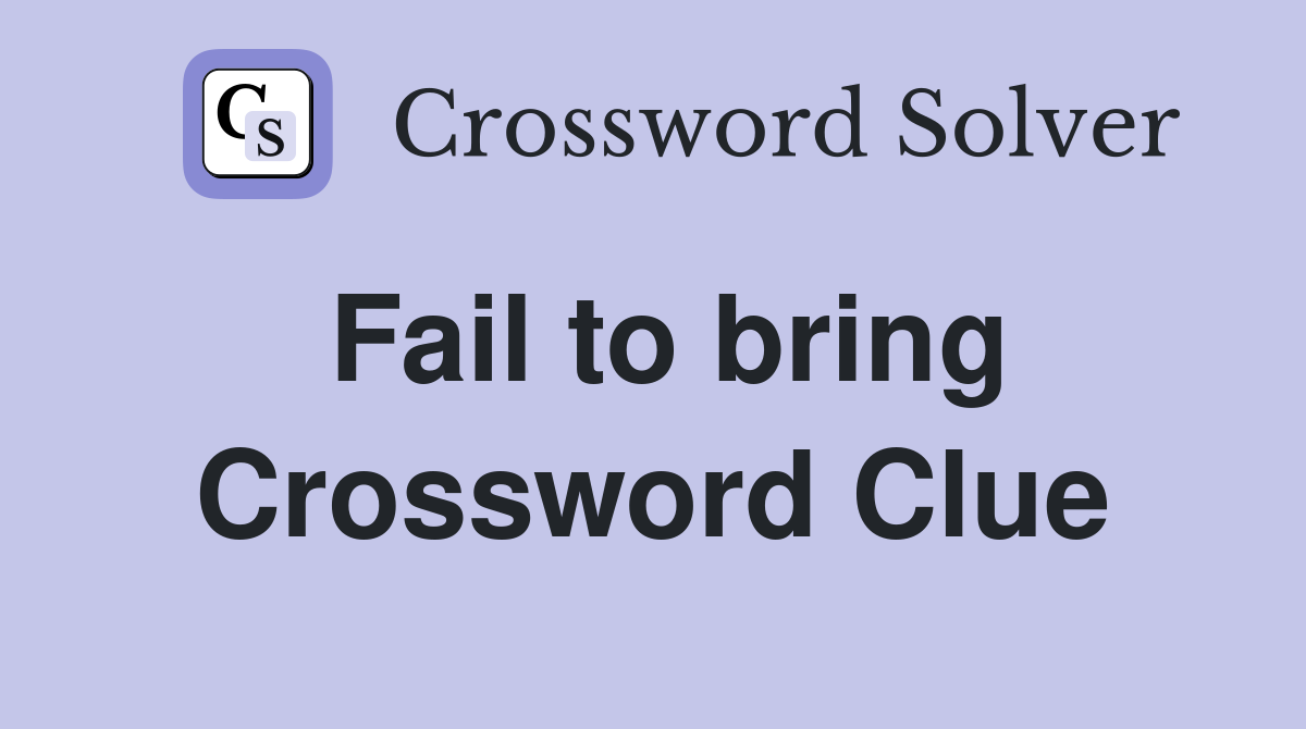 Fail to bring Crossword Clue
