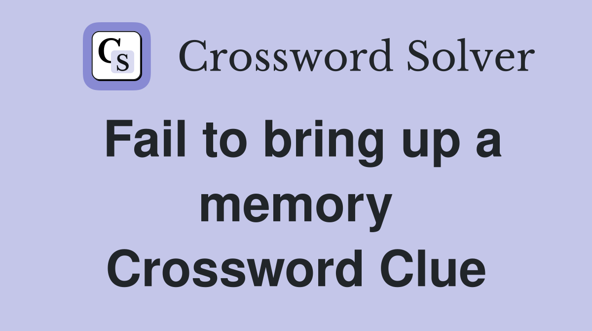 Fail to bring up a memory Crossword Clue