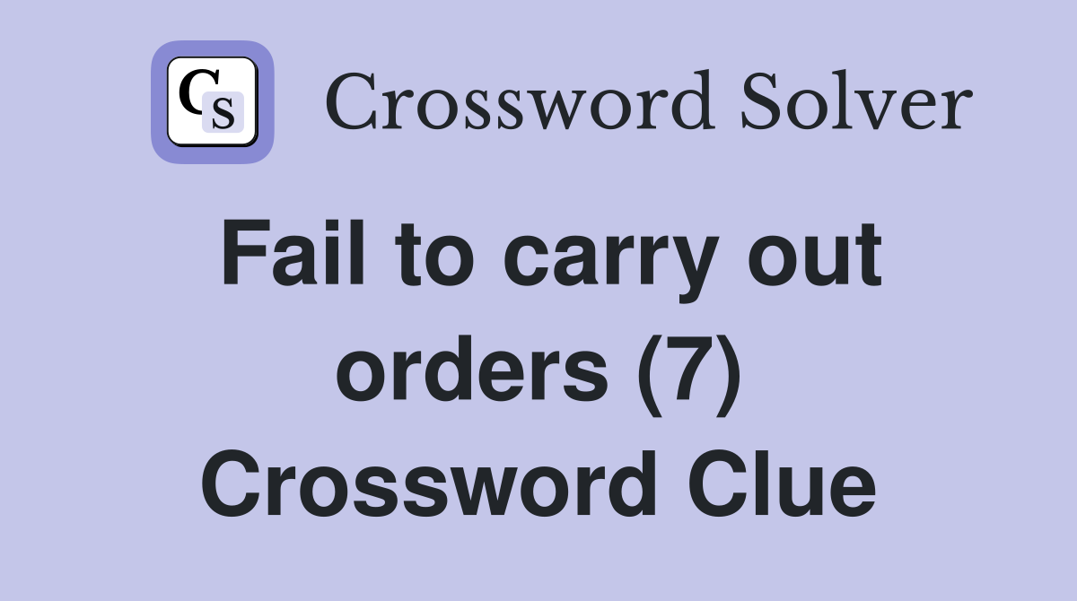 Fail to carry out orders (7) Crossword Clue
