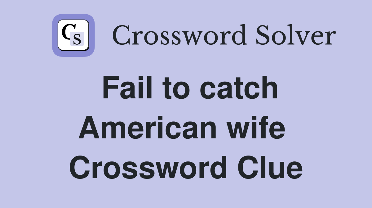 Fail to catch American wife  Crossword Clue