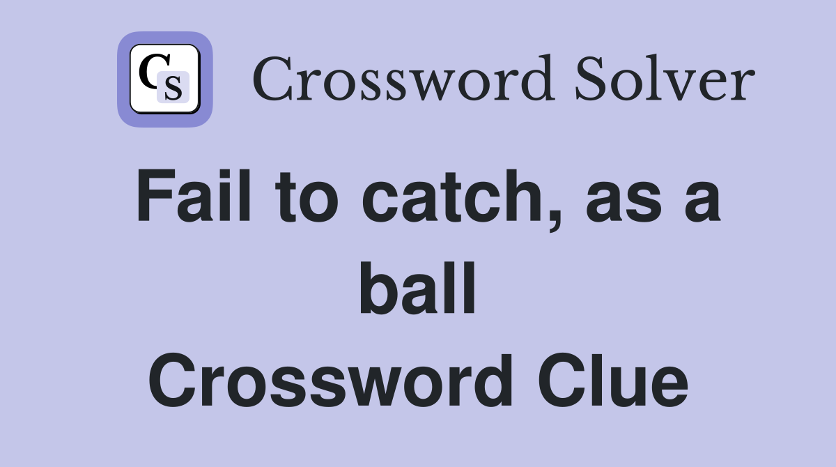 Fail to catch, as a ball Crossword Clue