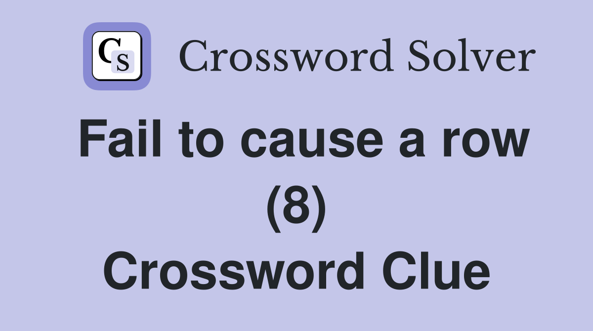 Fail to cause a row (8) Crossword Clue