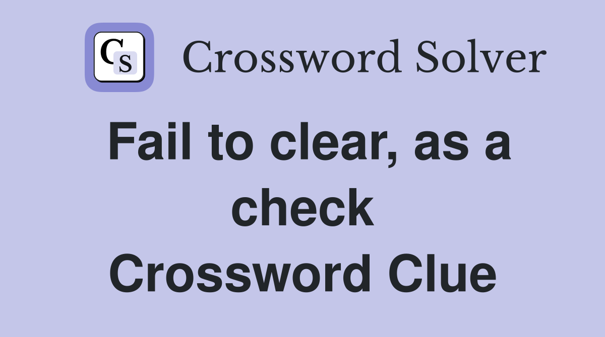 Fail to clear, as a check Crossword Clue