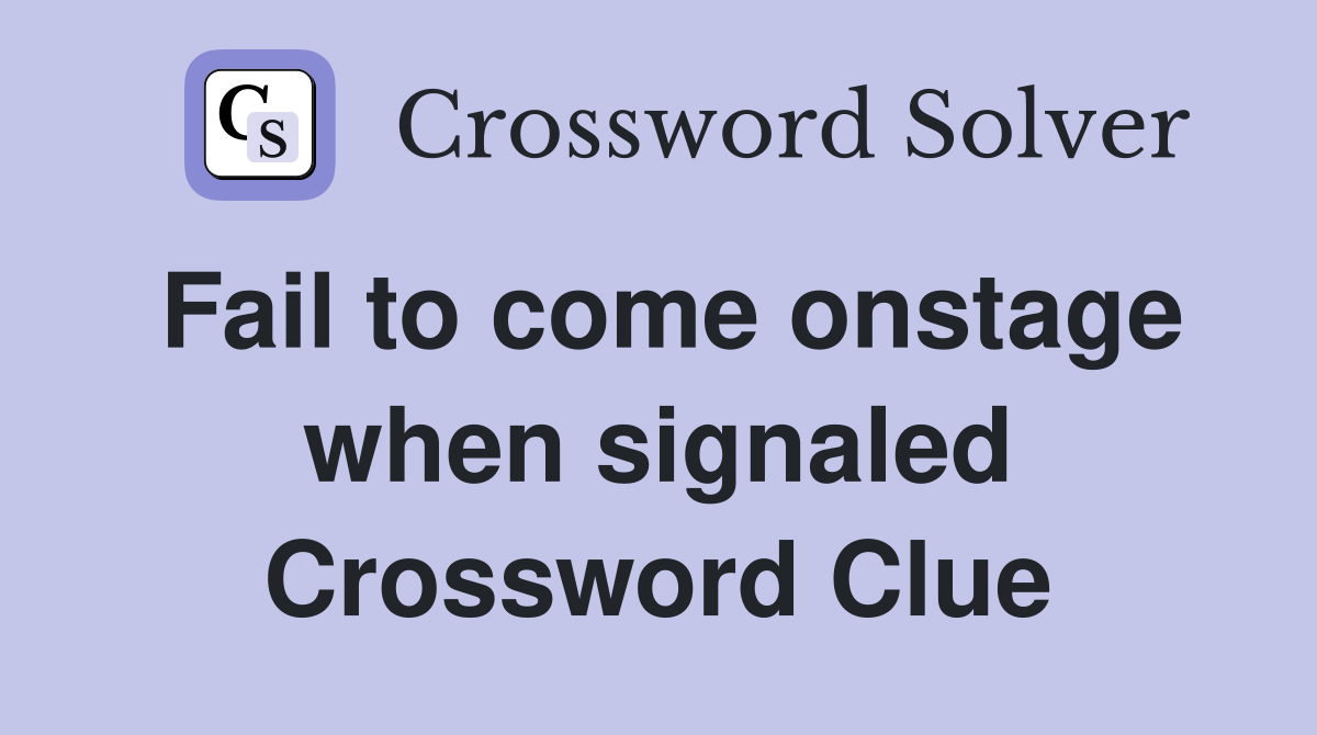 Fail to come onstage when signaled Crossword Clue