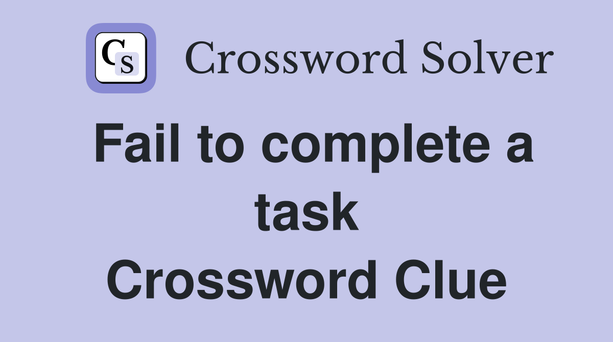 Fail to complete a task Crossword Clue