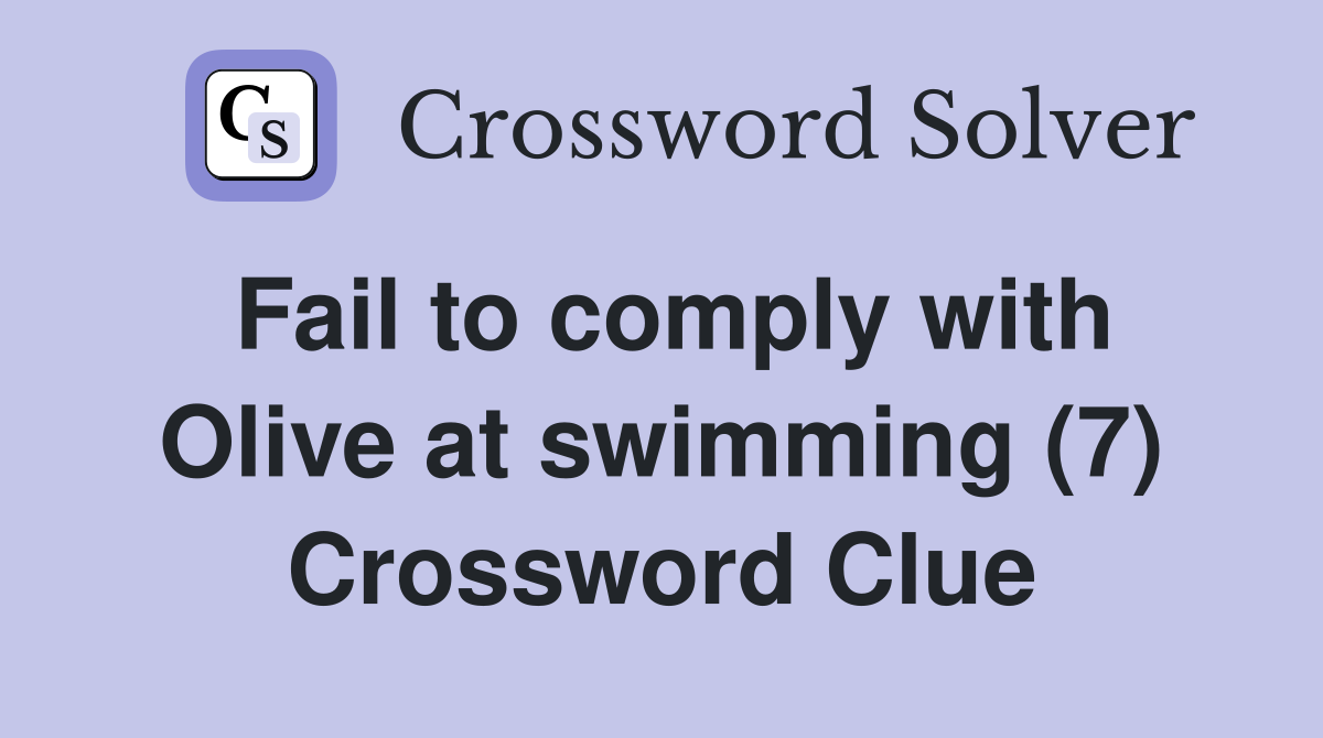 Fail to comply with Olive at swimming (7) Crossword Clue