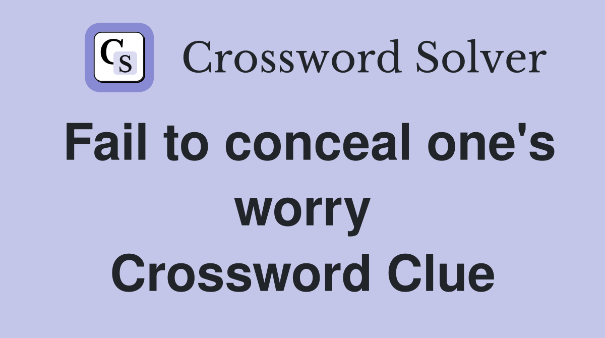 Fail to conceal one's worry Crossword Clue
