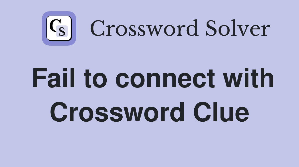Fail to connect with Crossword Clue