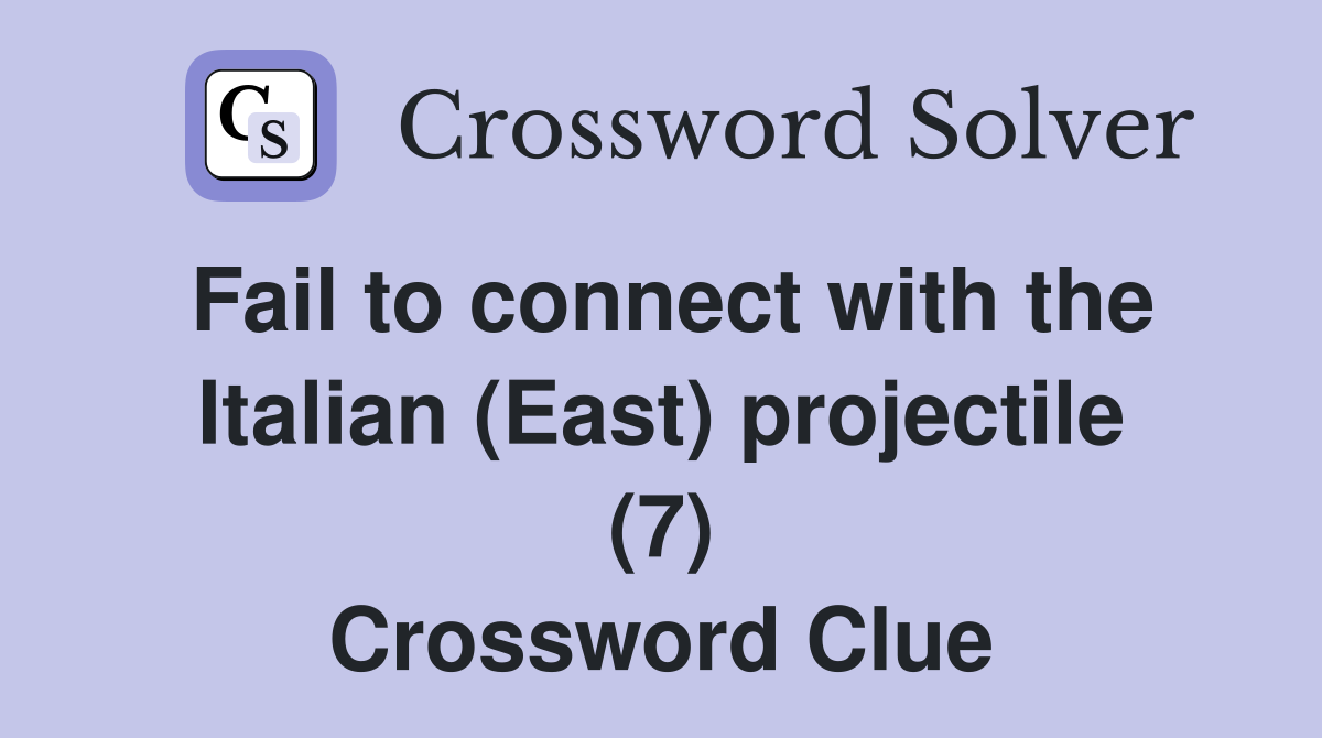 Fail to connect with the Italian (East) projectile (7) Crossword Clue