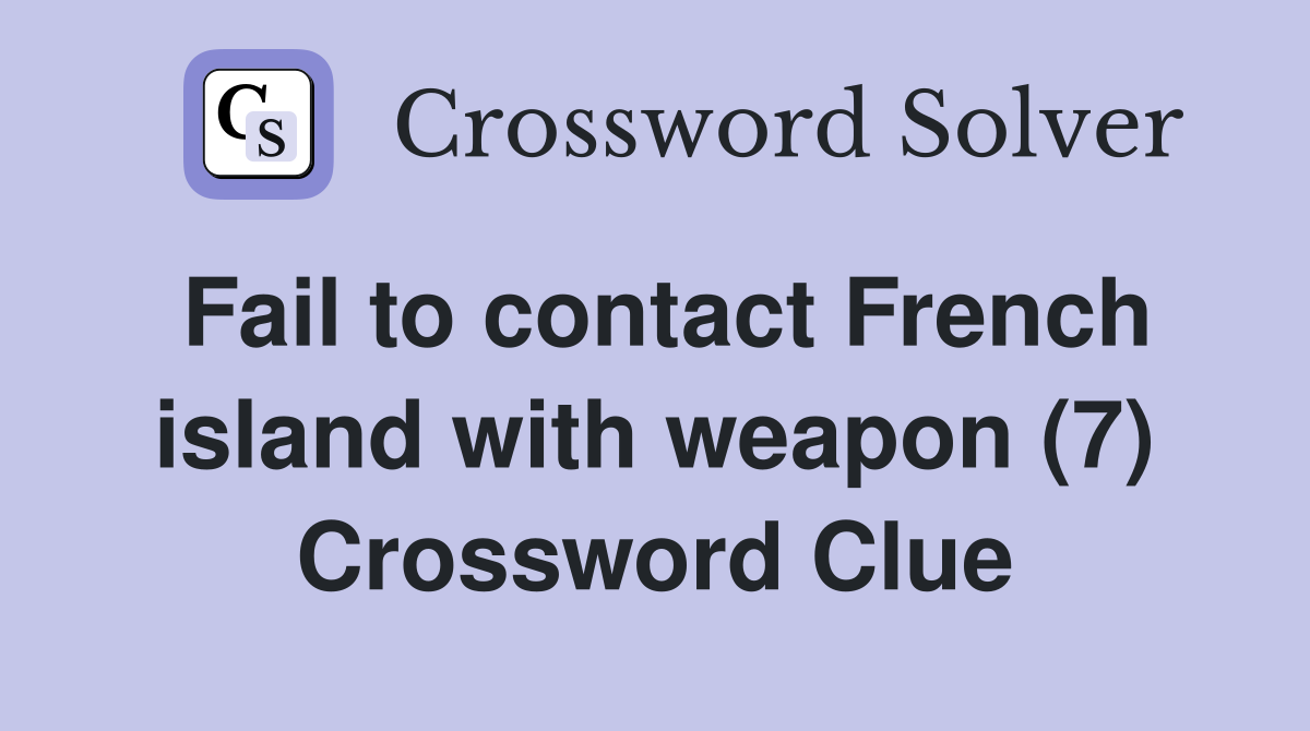 Fail to contact French island with weapon (7) Crossword Clue