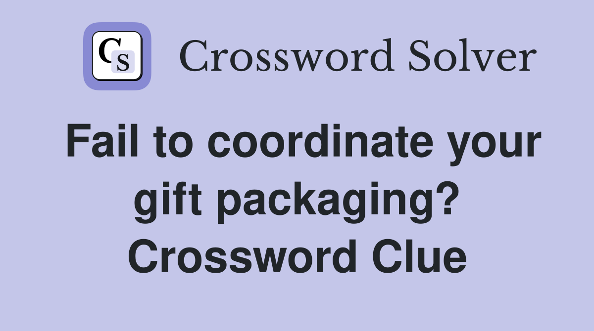 Fail to coordinate your gift packaging? Crossword Clue