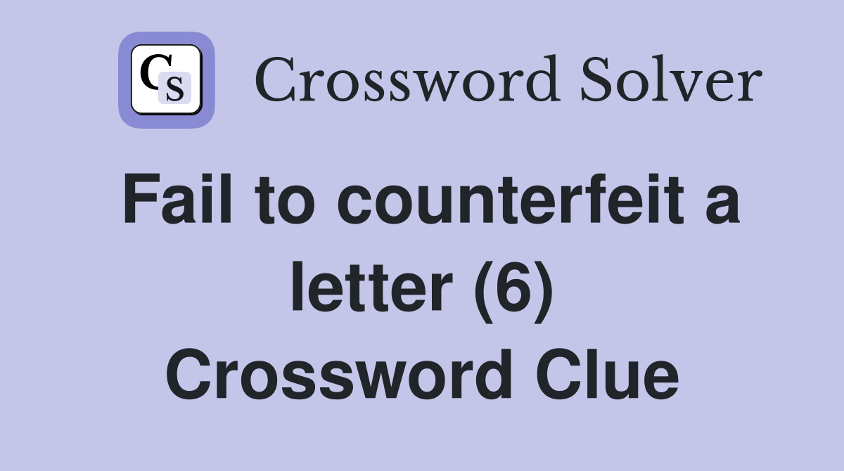 Fail to counterfeit a letter (6) Crossword Clue
