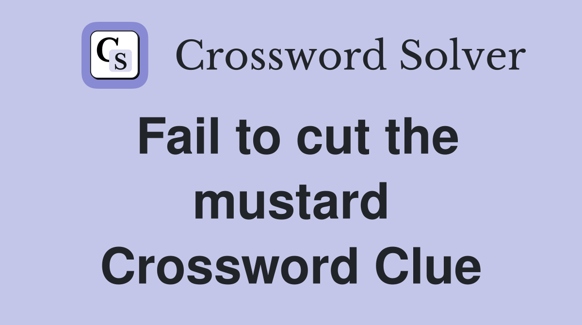 Fail to cut the mustard Crossword Clue