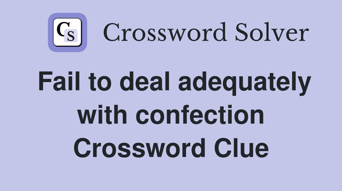Fail to deal adequately with confection Crossword Clue