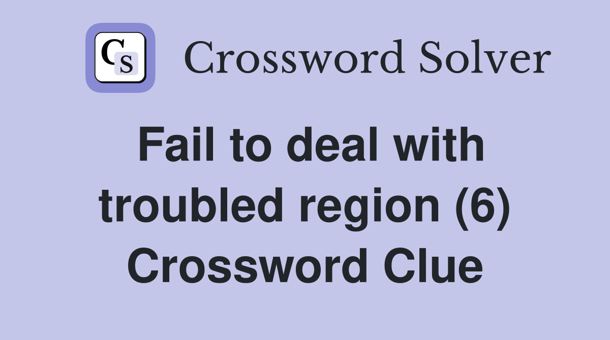 Fail to deal with troubled region (6) Crossword Clue